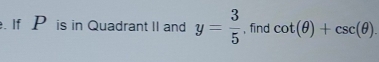 If P is in Quadrant II and y= 3/5  , find cot (θ )+csc (θ ).