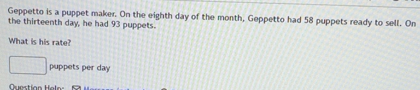 Solved: Geppetto is a puppet maker. On the eighth day of the month ...