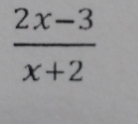  (2x-3)/x+2 