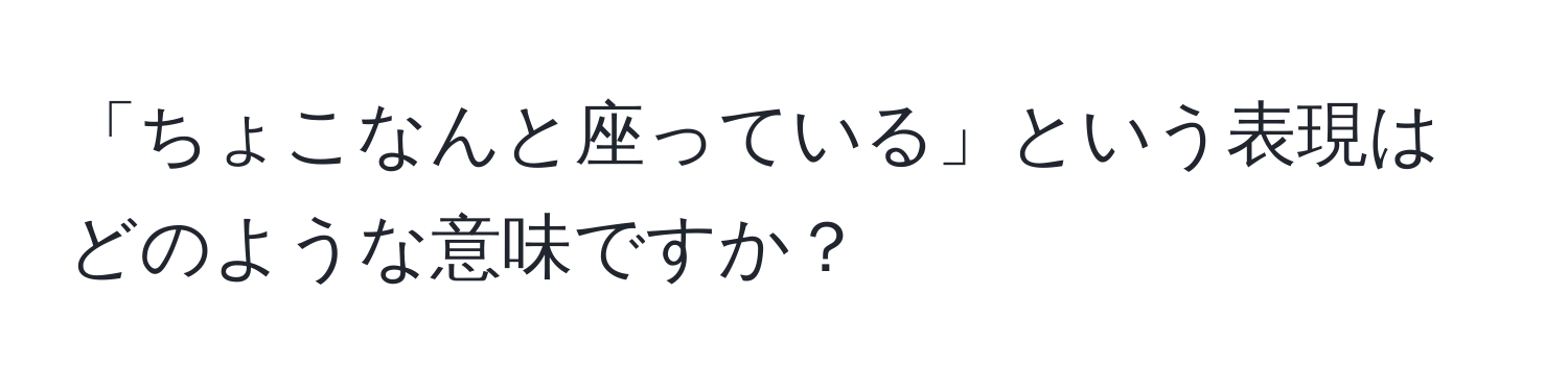 「ちょこなんと座っている」という表現はどのような意味ですか？