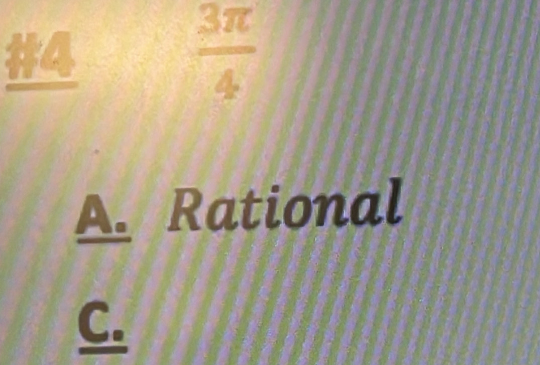 He  1/2 
 3π /4 
A. Rational
C.