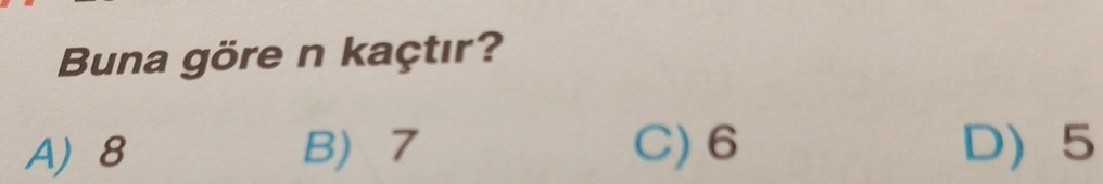 Buna göre n kaçtır?
A) 8 B 7 C) 6 D) 5