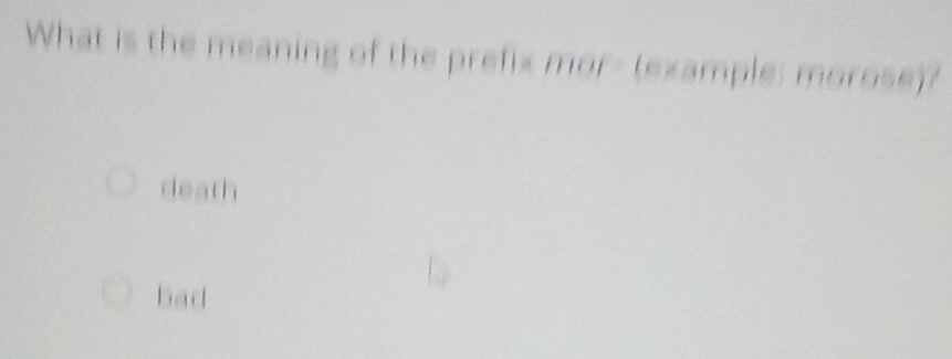 Solved: What is the meaning of the prefix mor- (example: morose)? death ...
