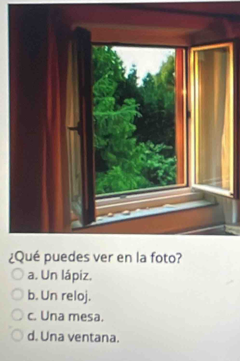 ¿
a. Un lápiz.
b. Un reloj.
c. Una mesa.
d. Una ventana.