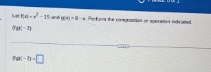 Let f(x)=x^2-15 and g(x)=8-x Perform the composition or operation indicated.
(3g)(-2)
(fg)(-2)=□