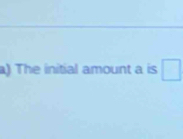 ) The initial amount a is°