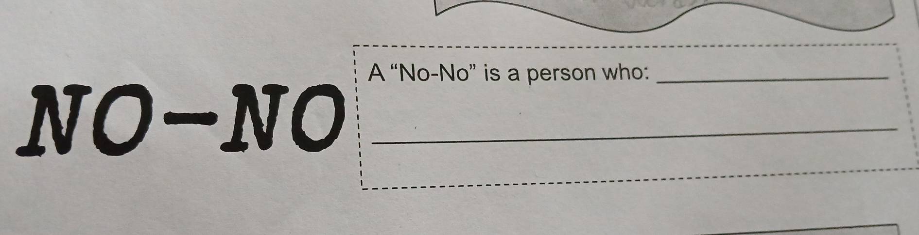 A “No-No” is a person who:_ 
NO 
□ 
_ NO 
_