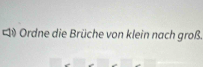 Ordne die Brüche von klein nach groß.