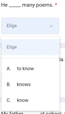 He _many poems. *
Elige
Elige
la.
A. to know
B. knows
C. know