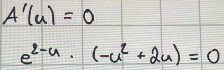 A'(u)=0
e^(2-u)· (-u^2+2u)=0