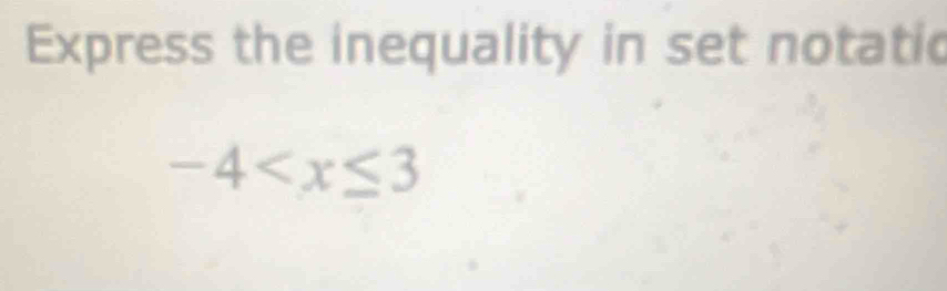 Express the inequality in set notatic
-4