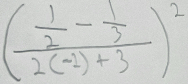 (frac  1/2 - 1/3 2(-1)+3)^2