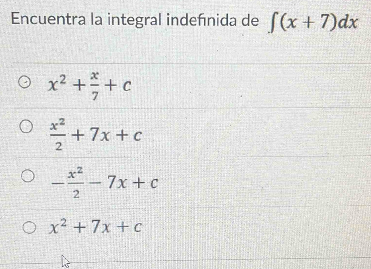 Encuentra la integral indefinida de ∈t (x+7)dx
x^2+ x/7 +c
 x^2/2 +7x+c
- x^2/2 -7x+c
x^2+7x+c