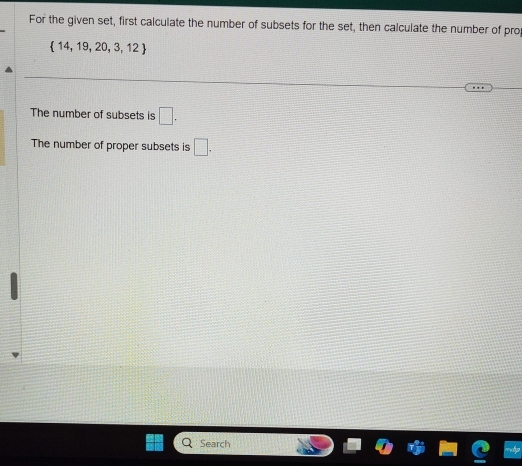 For the given set, first calculate the number of subsets for the set, then calculate the number of prop
 14,19,20,3,12
The number of subsets is □. 
The number of proper subsets is □. 
Search