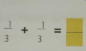  1/3 + 1/3 = □ /□  