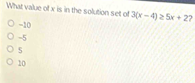 What value of x is in the solution set of 3(x-4)≥ 5x+2 2
-10
-5
5
10