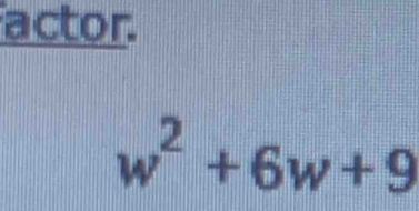 actor.
w^2+6w+9