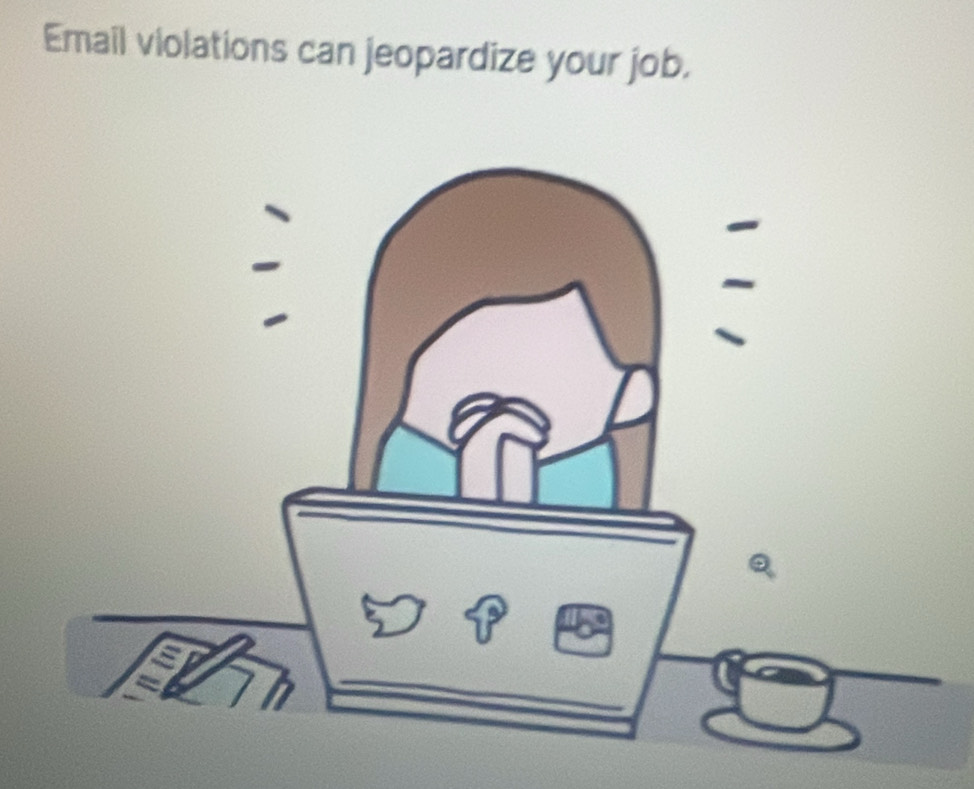 Email violations can jeopardize your job.