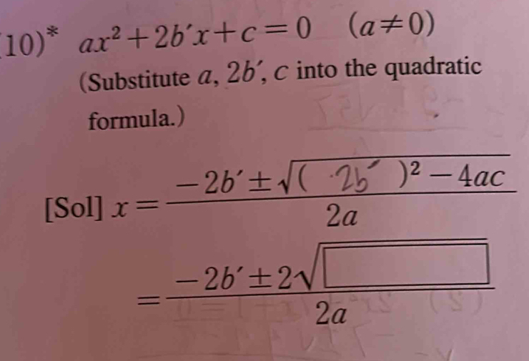 (10)* ax^2+2b'x+c=0 (a!= 0)
(Substitute a, 2b', c into the quadratic 
formula.)
[Sol] x——2b°±√( 2b′)=-4ac
= (-2b'± 2sqrt(□ ))/2a 