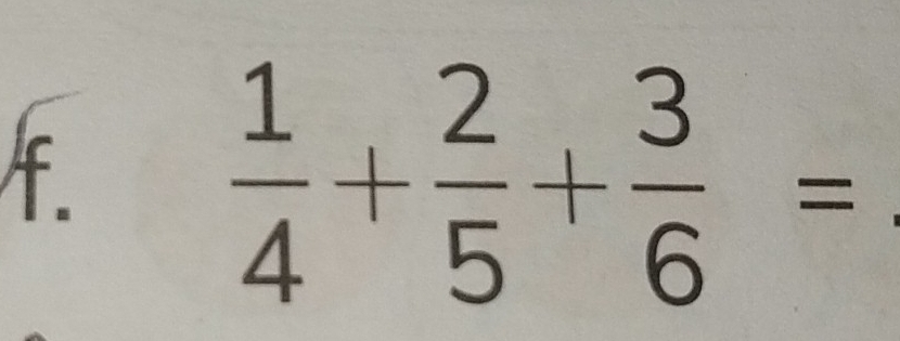  1/4 + 2/5 + 3/6 =