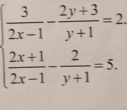 beginarrayl  3/2x-1 - (2y+3)/y+1 =2  (2x+1)/2x-1 - 2/y+1 =5.endarray.