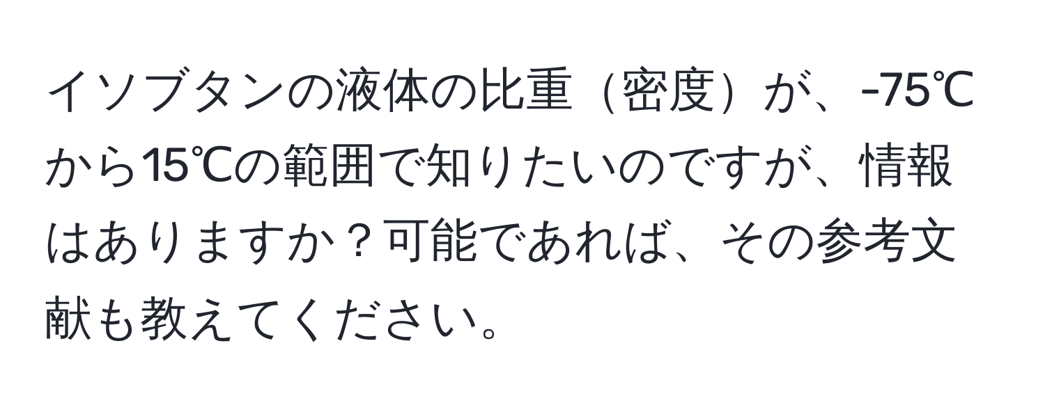 イソブタンの液体の比重密度が、-75℃から15℃の範囲で知りたいのですが、情報はありますか？可能であれば、その参考文献も教えてください。
