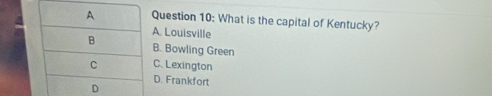 What is the capital of Kentucky?
A. Louisville
B. Bowling Green
C、 Lexington
D. Frankfort