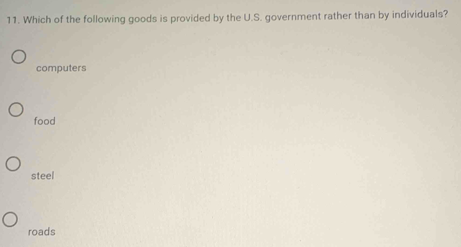 Which of the following goods is provided by the U.S. government rather than by individuals?
computers
food
steel
roads