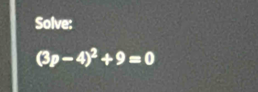 Solve:
(3p-4)^2+9=0