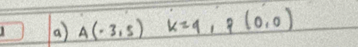 A(-3,5)K=9, p(0,0)