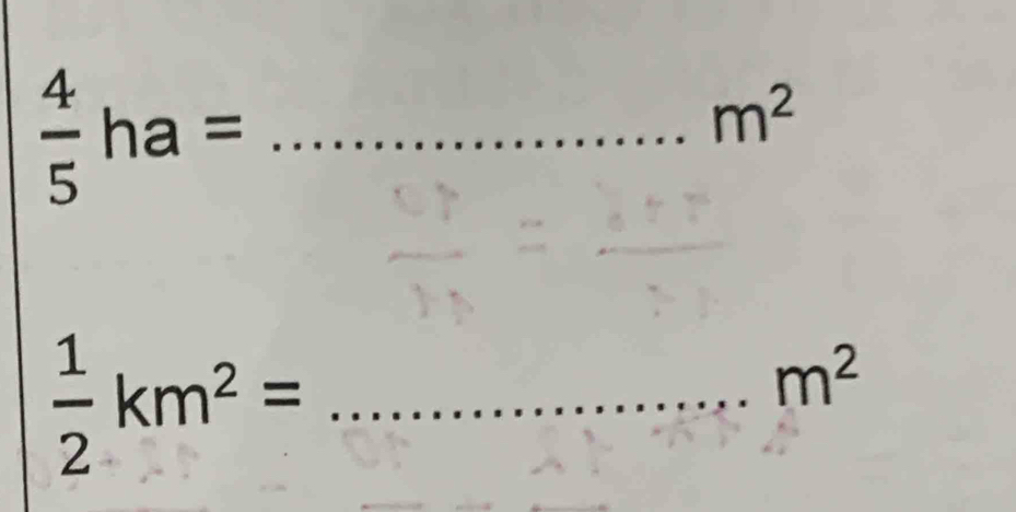  4/5 ha=
m^2
_ 
_  1/2 km^2=
m^2