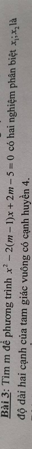 Tìm m để phương trình x^2-2(m-1)x+2m-5=0 có hai nghiệm phân biệt x_1; x_2la
độ dài hai cạnh của tam giác vuông có cạnh huyền 4.