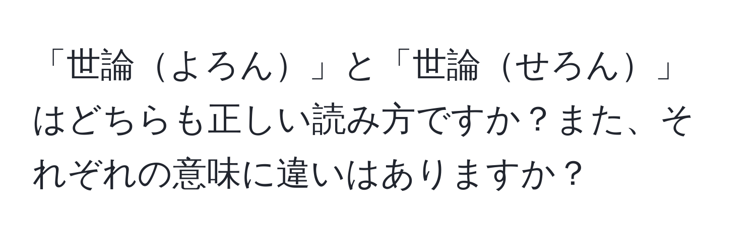 「世論よろん」と「世論せろん」はどちらも正しい読み方ですか？また、それぞれの意味に違いはありますか？