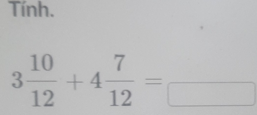 Tính.
3 10/12 +4 7/12 =_ 