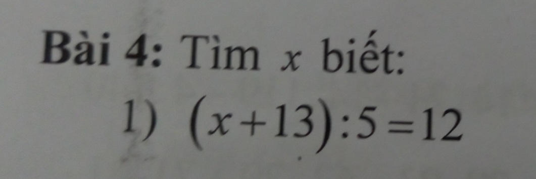 Tìm x biết: 
1) (x+13):5=12