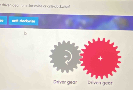 driven gear turn clockwise or anti-clockwise? 
se anti-clockwise