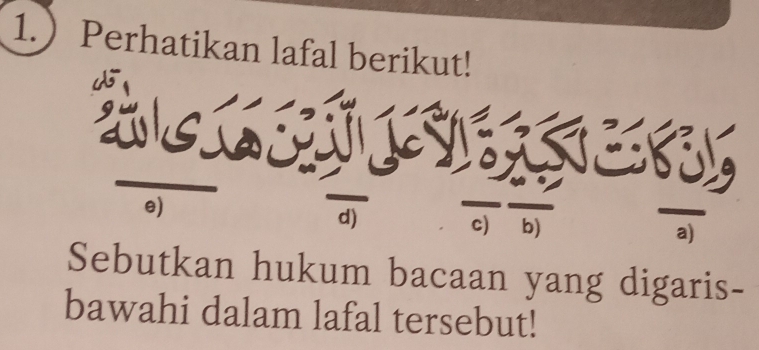 1.Perhatikan lafal berikut! 
- 
| 
a) 
Sebutkan hukum bacaan yang digaris- 
bawahi dalam lafal tersebut!