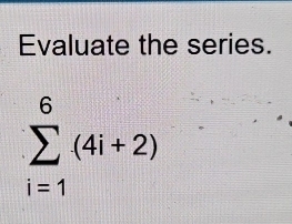 Evaluate the series.
sumlimits _(i=1)^6(4i+2)