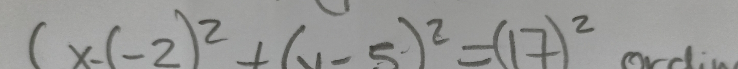 (x-(-2)^2+(y-5)^2=(17)^2
ordi