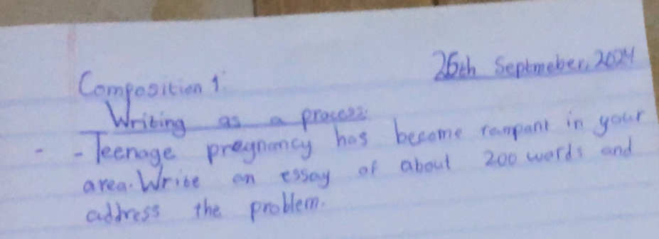 26th Septmeber, 2021 
compertin ts a pranes 
- Teenage pregnancy has become rampant in your 
area. Write on essay of about 200 words and 
address the problem.