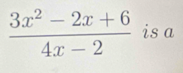  (3x^2-2x+6)/4x-2  is a