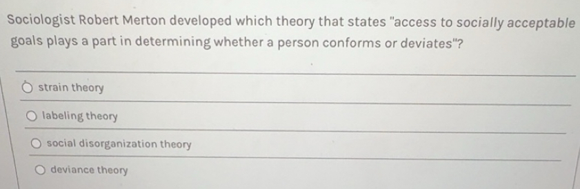 Solved: Sociologist Robert Merton developed which theory that states ...