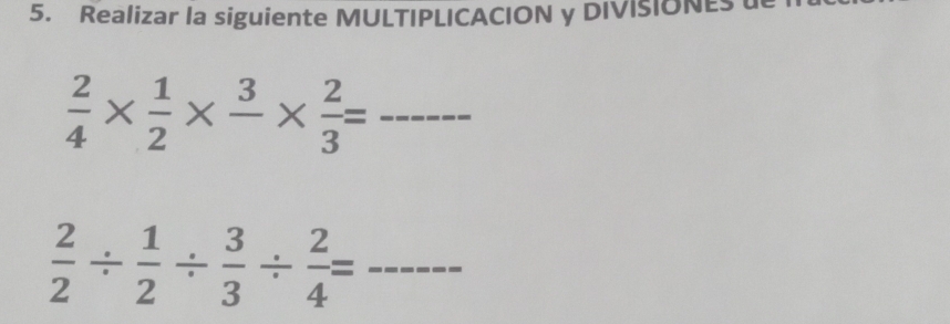 Realizar la siguiente MULTIPLICACION y DIVISIONE
 2/4 *  1/2 * frac 3*  2/3 = _ 
_  2/2 /  1/2 /  3/3 /  2/4 =