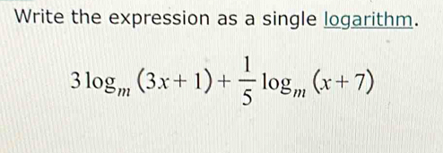 Write the expression as a single logarithm.
3log _m(3x+1)+ 1/5 log _m(x+7)