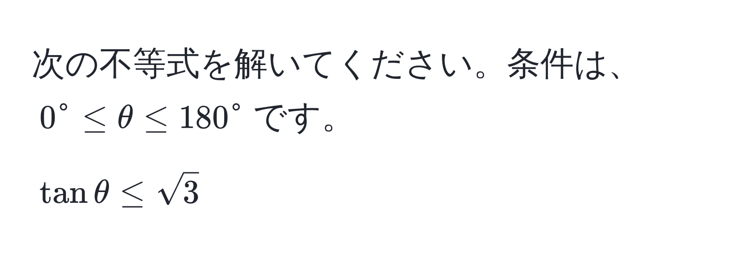 次の不等式を解いてください。条件は、$0^(circ ≤ θ ≤ 180°$です。  
$tan θ ≤ sqrt3)$