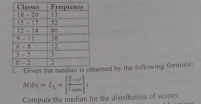 ained by the following formula:
Mdn=L_1+[frac  N/2 -cff_mdn]i
Compute the median for the distribution of scores