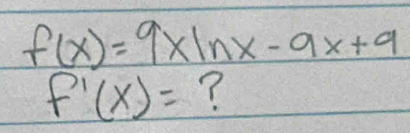 f(x)=9xln x-9x+9
f'(x)= ?