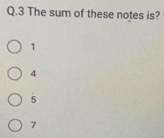 The sum of these notes is?
1
4
5
7