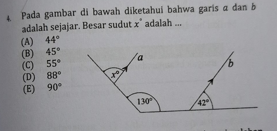 Pada gambar di bawah diketahui bahwa garis a dan b
adalah sejajar. Besar sudut x° adalah ...
(A) 44°
(B) 45°
(C) 55°
(D) 88°
(E) 90°