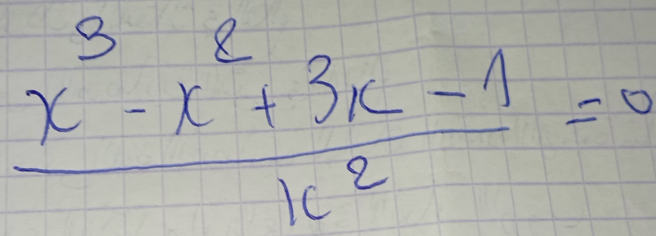  (x^3-x^2+3x-1)/x^2 =0